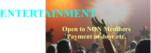 ENTERTAINMENT Open to NON Members Payment at door etc.